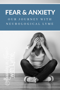 Fear and Anxiety and Our Journey with Neurological Lyme