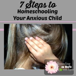 7 Steps to homeschooling Your Anxious Child