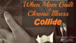 Mom Guilt and Chronic Illness