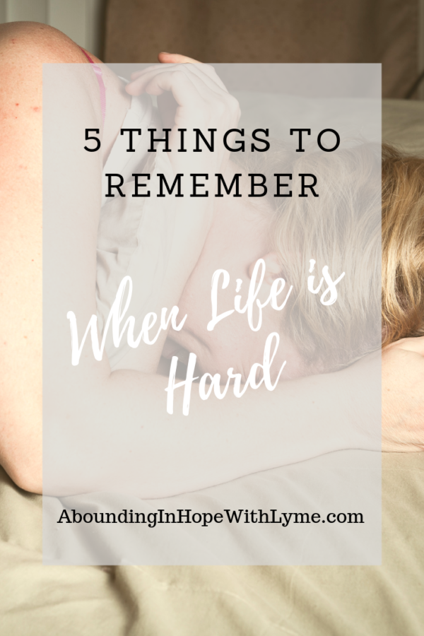 5 Things to Remember When Life Gets Hard • Abounding in Hope with Lyme